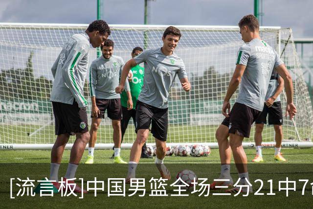 [流言板]中国男篮全场三分21中7命中率33%，伊朗三分33中15命中率45%